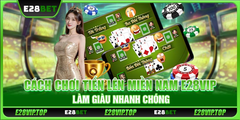 Cách Chơi Tiến Lên Miền Nam E28VIP - Làm Giàu Nhanh Chóng