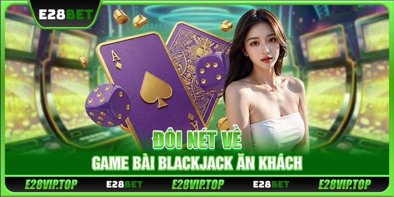 Đôi nét về game bài Blackjack ăn khách 