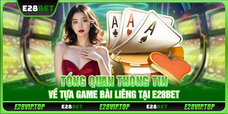 Tổng quan thông tin về tựa game bài Liêng tại e28bet 