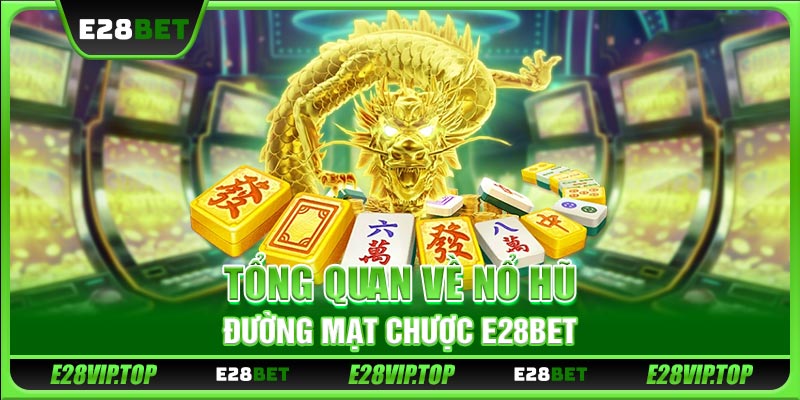 Tổng quan về nổ hũ Đường Mạt Chược E28BET