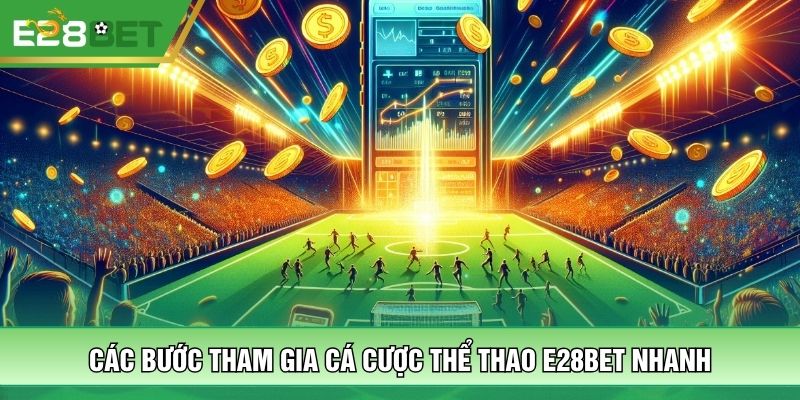 Các bước tham gia cá cược thể thao E28BET nhanh