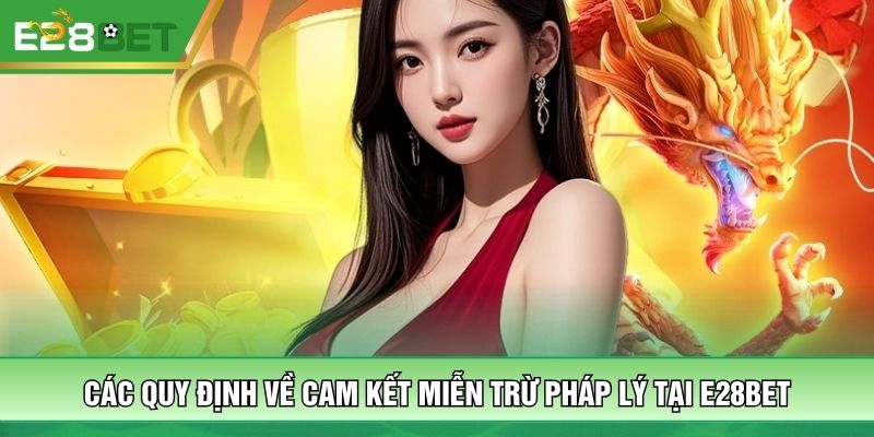Các quy định về cam kết miễn trừ pháp lý tại E28BET