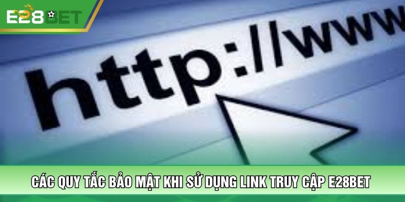 Các quy tắc bảo mật khi sử dụng link truy cập E28BET 