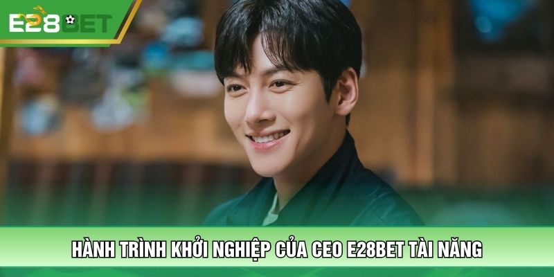 Hành trình khởi nghiệp của CEO E28BET tài năng