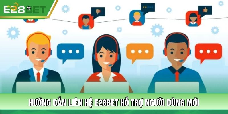 Hướng dẫn liên hệ E28bet hỗ trợ người dùng mới