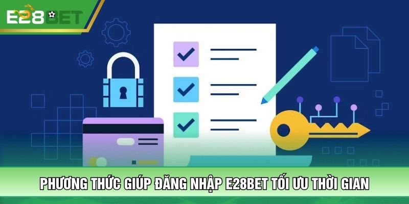 Phương thức giúp đăng nhập E28BET tối ưu thời gian