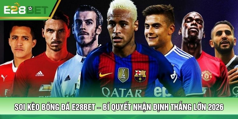 Soi Kèo Bóng Đá E28BET – Bí Quyết Nhận Định Thắng Lớn 2026