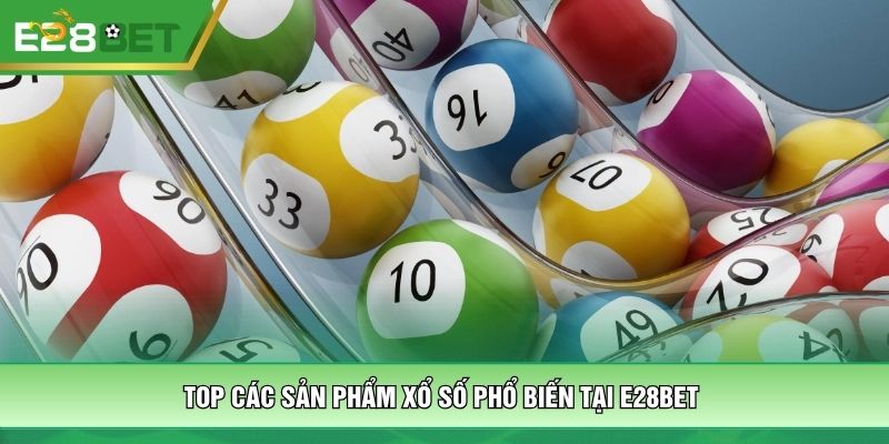 Top các sản phẩm xổ số phổ biến tại E28bet 